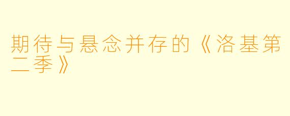 期待与悬念并存的《洛基第二季》