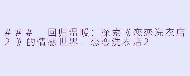 ### 回归温暖:探索《恋恋洗衣店2》的情感世界