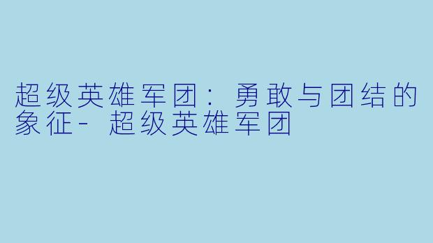 超级英雄军团：勇敢与团结的象征-超级英雄军团