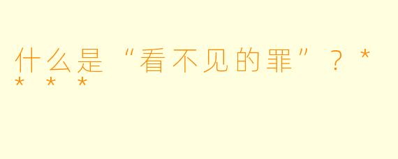 什么是“看不见的罪”？****