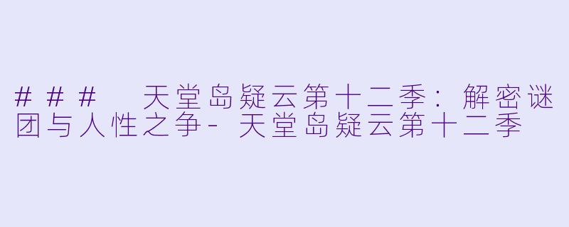 ### 天堂岛疑云第十二季：解密谜团与人性之争-天堂岛疑云第十二季