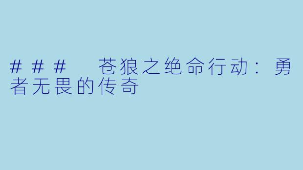 ### 苍狼之绝命行动：勇者无畏的传奇