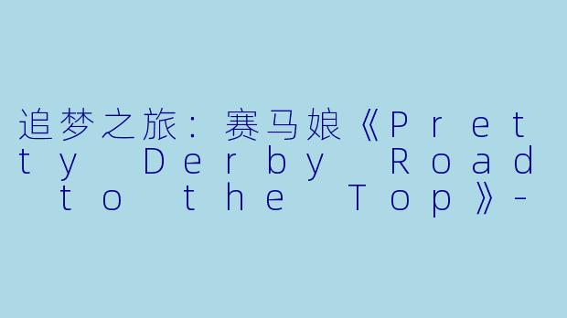 追梦之旅：赛马娘《Pretty Derby Road to the Top》-赛马娘 Pretty Derby Road to the Top