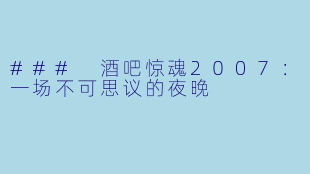 ### 酒吧惊魂2007：一场不可思议的夜晚