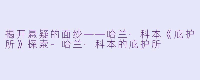 揭开悬疑的面纱——哈兰·科本《庇护所》探索-哈兰·科本的庇护所