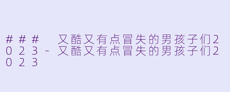 ### 又酷又有点冒失的男孩子们2023
