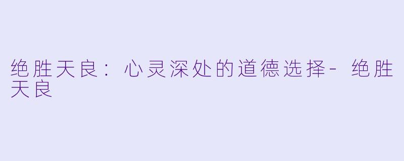 绝胜天良：心灵深处的道德选择-绝胜天良