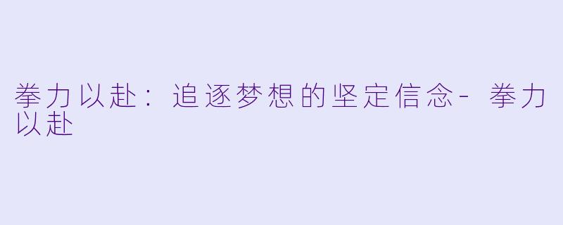 拳力以赴：追逐梦想的坚定信念-拳力以赴