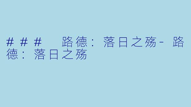### 路德：落日之殇-路德：落日之殇