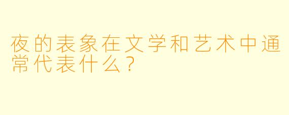 夜的表象在文学和艺术中通常代表什么？
