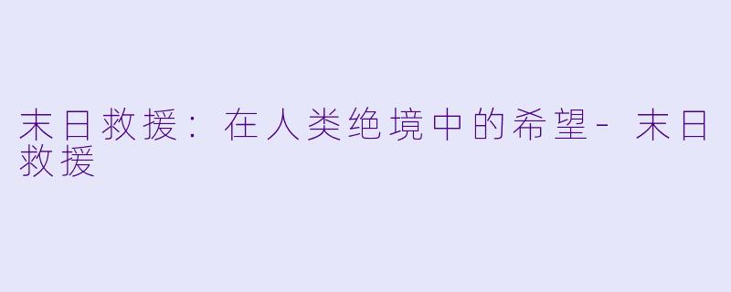 末日救援：在人类绝境中的希望-末日救援