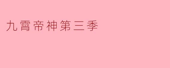 ### 探索《九霄帝神》第三季的魅力与精彩