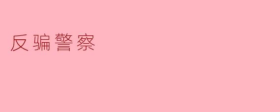 ### 警惕诈骗,勇敢反击——我与“反骗警察”的故事