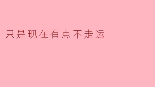 只是现在有点不走运