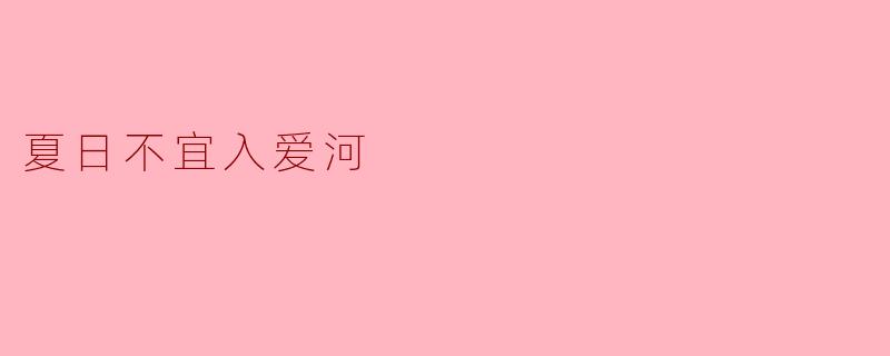为什么夏日不宜入爱河呢？