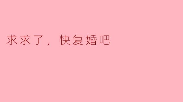 求求了，快复婚吧