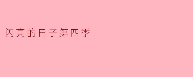### 闪亮的日子第四季:追梦之路的绚丽篇章
