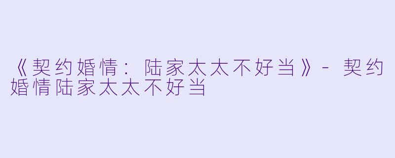 《契约婚情：陆家太太不好当》