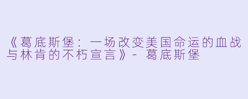 《葛底斯堡：一场改变美国命运的血战与林肯的不朽宣言》-葛底斯堡
