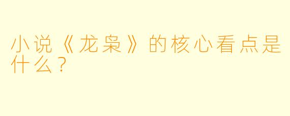 小说《龙枭》的核心看点是什么？