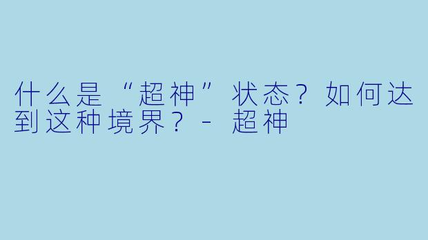 什么是“超神”状态?如何达到这种境界?