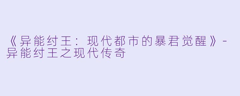 《异能纣王：现代都市的暴君觉醒》-异能纣王之现代传奇