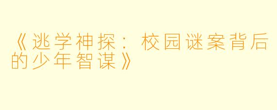 《逃学神探:校园谜案背后的少年智谋》