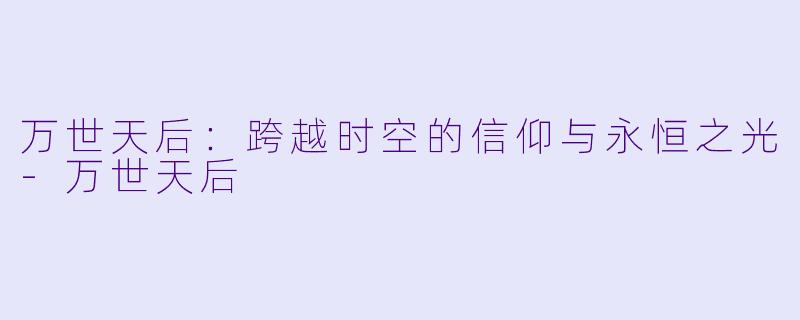 万世天后：跨越时空的信仰与永恒之光-万世天后