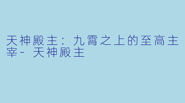 天神殿主：九霄之上的至高主宰-天神殿主