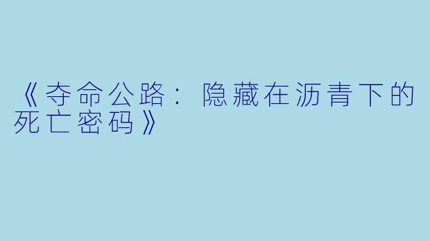《夺命公路:隐藏在沥青下的死亡密码》