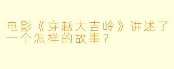 电影《穿越大吉岭》讲述了一个怎样的故事？
