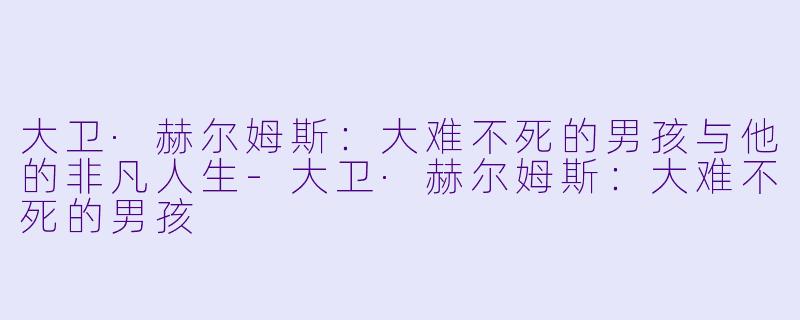大卫·赫尔姆斯：大难不死的男孩与他的非凡人生-大卫·赫尔姆斯：大难不死的男孩