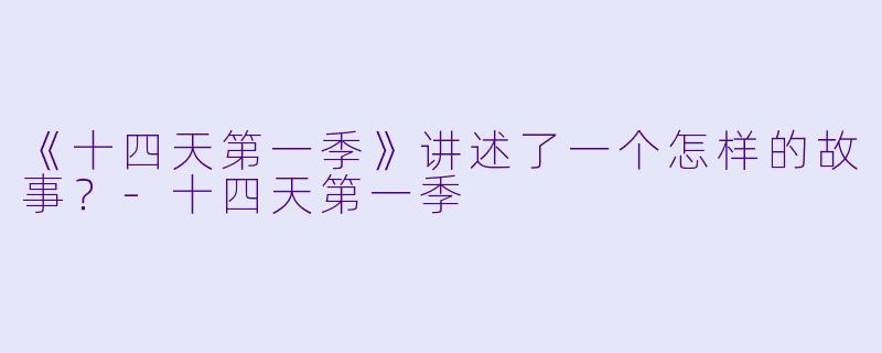 《十四天第一季》讲述了一个怎样的故事？-十四天第一季