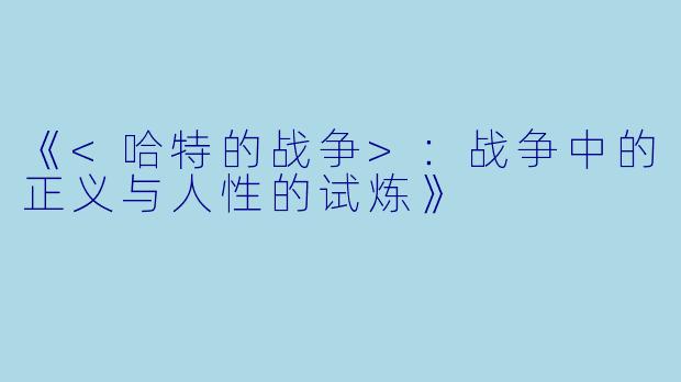 《<哈特的战争>：战争中的正义与人性的试炼》