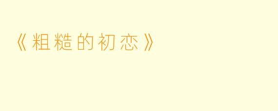 《粗糙的初恋》