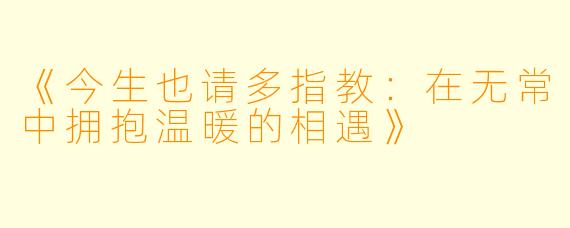 《今生也请多指教：在无常中拥抱温暖的相遇》