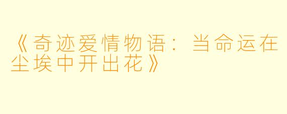 《奇迹爱情物语：当命运在尘埃中开出花》