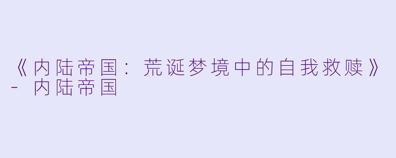 《内陆帝国：荒诞梦境中的自我救赎》-内陆帝国