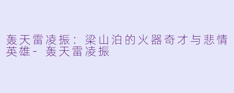 轰天雷凌振:梁山泊的火器奇才与悲情英雄