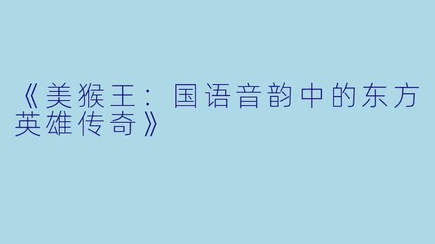 《美猴王：国语音韵中的东方英雄传奇》