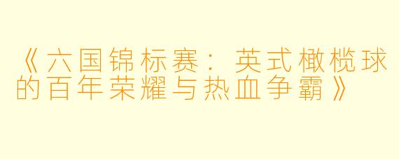 《六国锦标赛：英式橄榄球的百年荣耀与热血争霸》