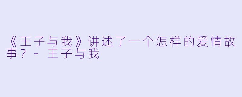 《王子与我》讲述了一个怎样的爱情故事?