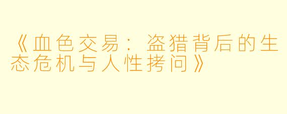 《血色交易：盗猎背后的生态危机与人性拷问》