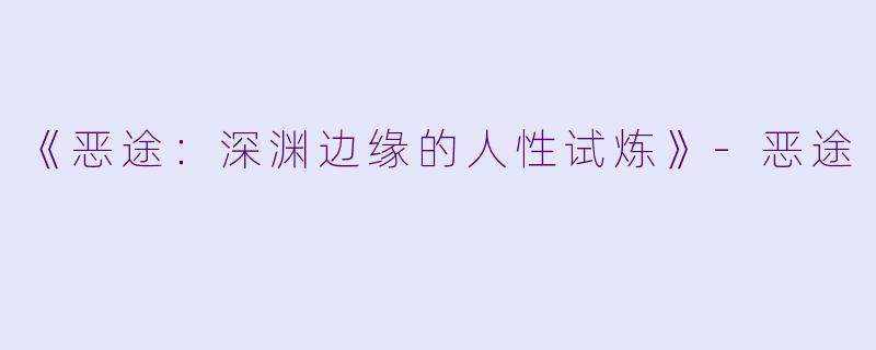 《恶途：深渊边缘的人性试炼》-恶途