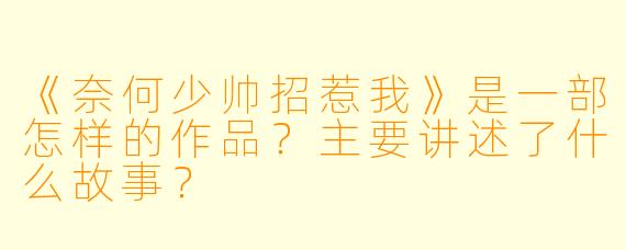 《奈何少帅招惹我》是一部怎样的作品?主要讲述了什么故事?