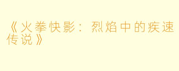《火拳快影：烈焰中的疾速传说》