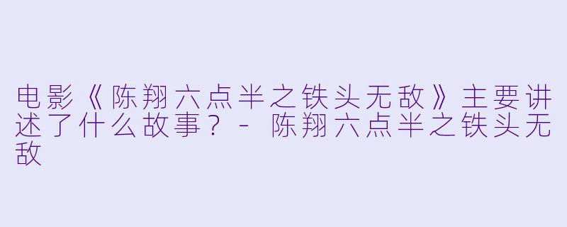 电影《陈翔六点半之铁头无敌》主要讲述了什么故事？-陈翔六点半之铁头无敌