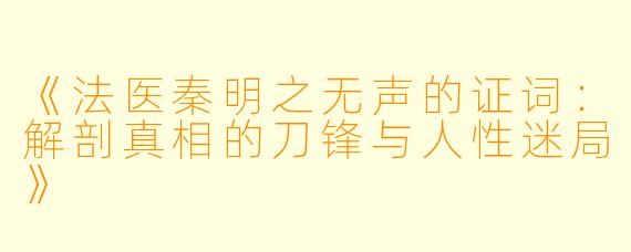 《法医秦明之无声的证词：解剖真相的刀锋与人性迷局》
