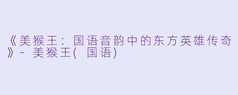 《美猴王：国语音韵中的东方英雄传奇》-美猴王(国语)