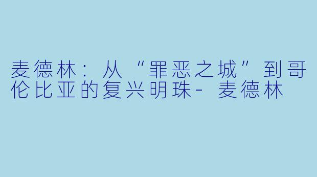 麦德林:从“罪恶之城”到哥伦比亚的复兴明珠